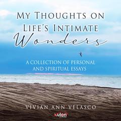 My Thoughts on Lifes Intimate Wonders: A Collection of Personal and Spiritual Essays Audiobook, by Vivian Ann Velasco