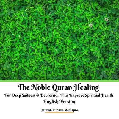 The Noble Quran Healing For Deep Sadness & Depression Plus Improve Spiritual Health English Version Audiobook, by Jannah Firdaus Mediapro