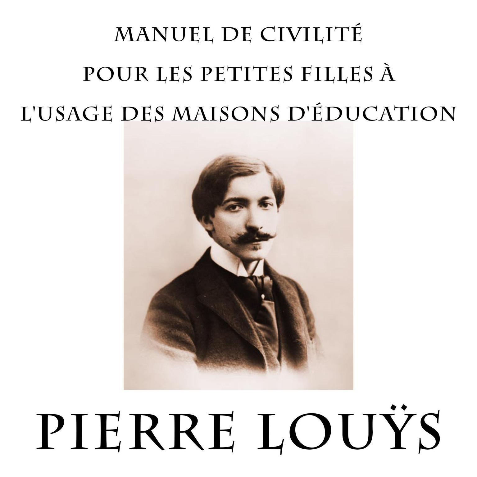 Manuel de civilité pour les petites filles à lusage des maisons déducation Audiobook, by Pierre Louÿs