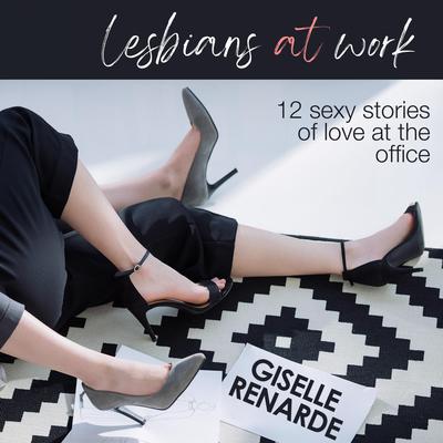 Lesbians at Work: 12 Sexy Stories of Love at the Office Audiobook, by Giselle Renarde