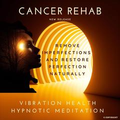 Cancer Rehab Audiobook, by Vibration Health Hypnotic Meditation