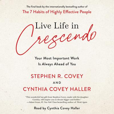 Live Life in Crescendo: Your Most Important Work is Always Ahead of You Audiobook, by Stephen R. Covey