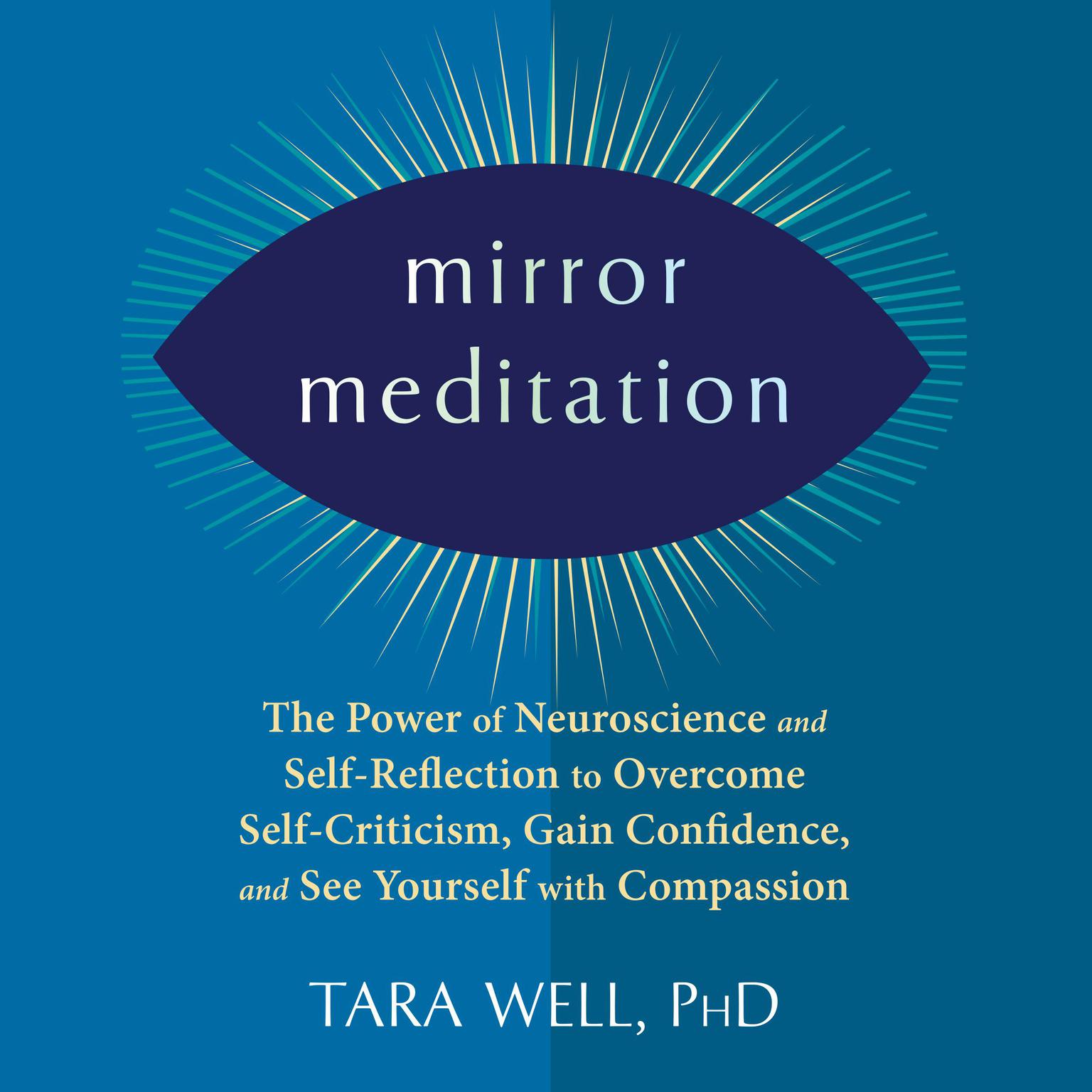 Mirror Meditation: The Power of Neuroscience and Self-Reflection to Overcome Self-Criticism, Gain Confidence, and See Yourself with Compassion Audiobook, by Tara Well