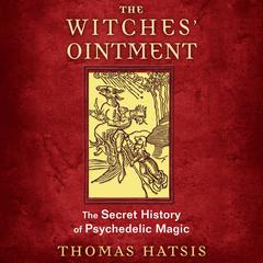 The Witches' Ointment: The Secret History of Psychedelic Magic Audiobook, by Thomas Hatsis
