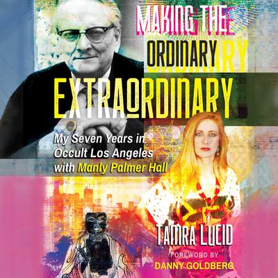 Making the Ordinary Extraordinary: My Seven Years in Occult Los Angeles with Manly Palmer Hall Audiobook, by Tamra Lucid