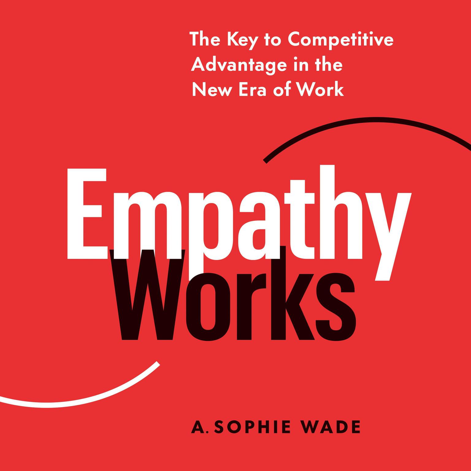 Empathy Works: The Key to Competitive Advantage in the New Era of Work Audiobook, by A. Sophie Wade