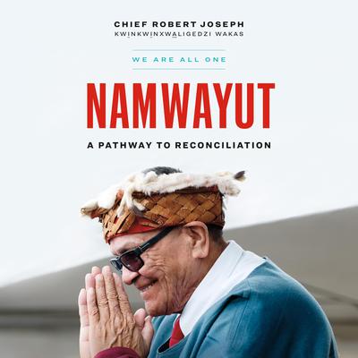 Namwayut—We Are All One: A Pathway to Reconciliation Audiobook, by Chief Robert Joseph