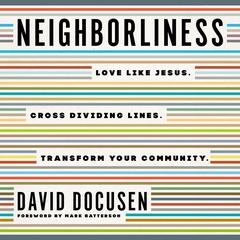 Neighborliness: Love Like Jesus. Cross Dividing Lines. Transform Your Community. Audiobook, by David Docusen