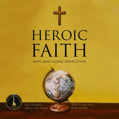 Heroic Faith: Hope Amid Global Persecution Audiobook, by William G. Boykin