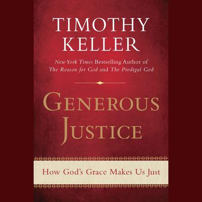 Generous Justice: How Gods Grace Makes Us Just Audiobook, by Timothy Keller