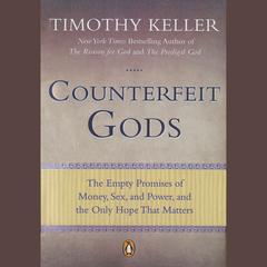 Counterfeit Gods: The Empty Promises of Money, Sex, and Power, and the Only Hope that Matters Audiobook, by 