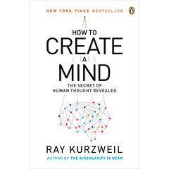 How to Create a Mind: The Secret of Human Thought Revealed Audiobook, by 