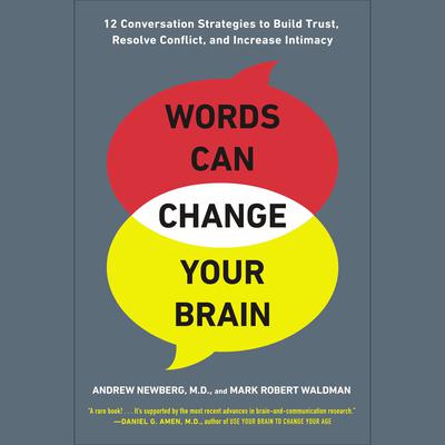 Words Can Change Your Brain: 12 Conversation Strategies to Build Trust, Resolve Conflict, and Increase Intimacy Audiobook, by Andrew Newberg