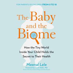 The Baby and the Biome: How the Tiny World Inside Your Child Holds the Secret to Their Health Audiobook, by Meenal Lele