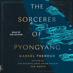 The Sorcerer of Pyongyang: A Novel Audiobook, by Marcel Theroux