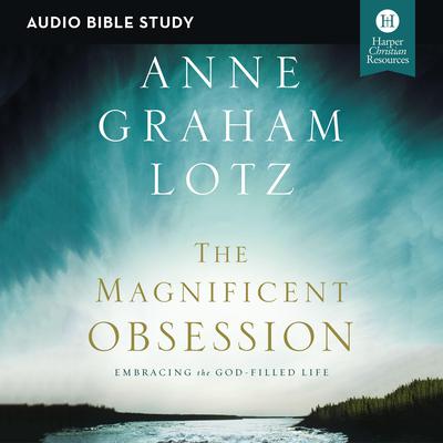 The Magnificent Obsession: Audio Bible Studies: Embracing the God-Filled Life Audiobook, by Anne Graham Lotz
