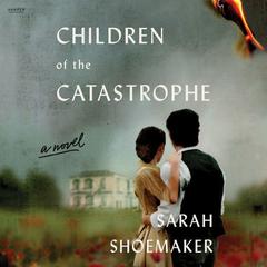 Children of the Catastrophe: A Novel Audiobook, by Sarah Shoemaker