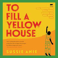 To Fill a Yellow House: A Novel Audiobook, by Sussie Anie
