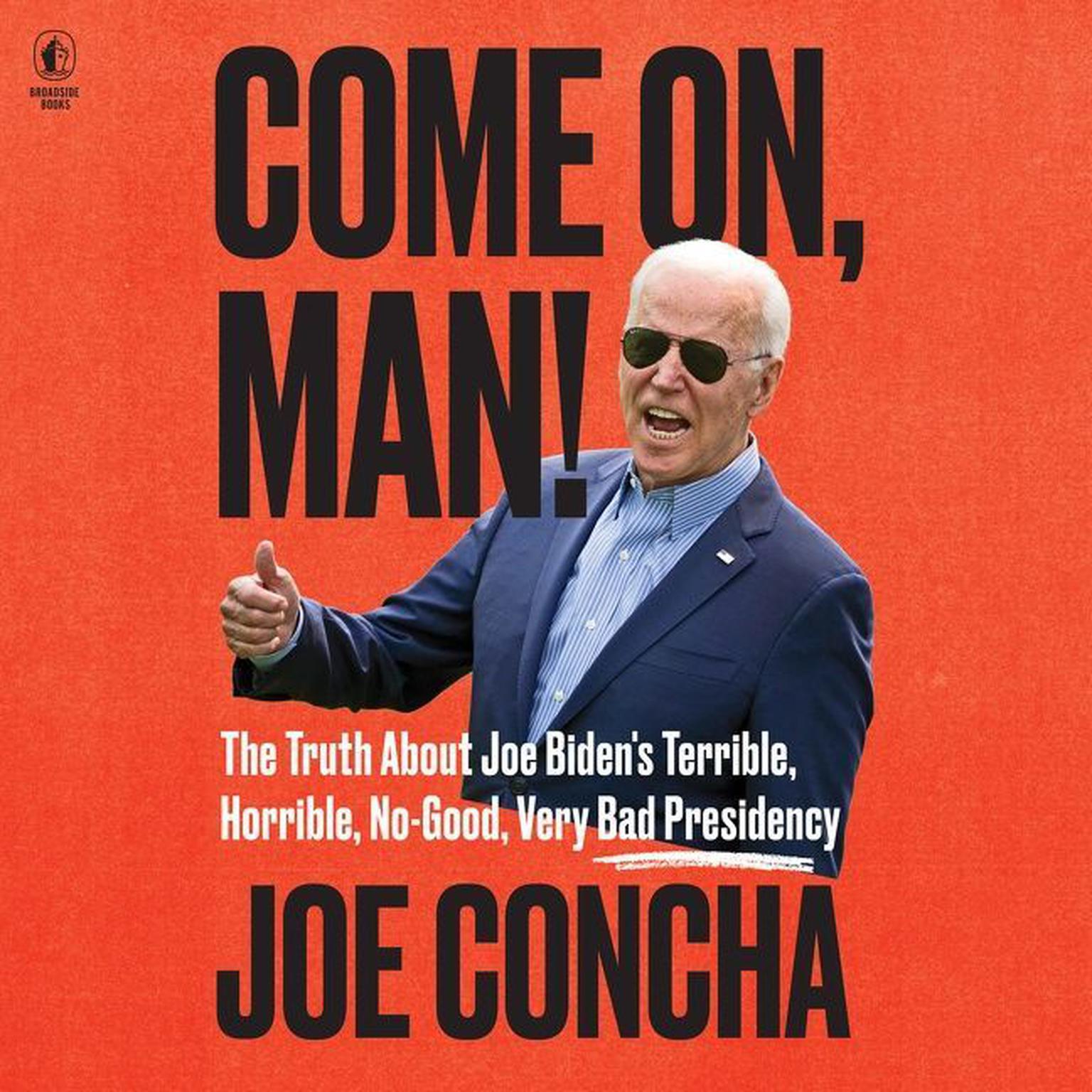 Come On, Man!: The Truth About Bidens No-Good, Horrible, Very Bad Presidency, and How to Return America to Greatness Audiobook, by Joe Concha