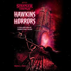 Hawkins Horrors (Stranger Things): A Collection of Terrifying Tales Audiobook, by Matthew J. Gilbert