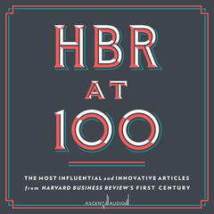 HBR at 100: The Most Influential and Innovative Articles from Harvard Business Reviews First Century Audiobook, by Harvard Business Review