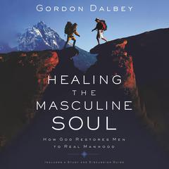 Healing the Masculine Soul: Gods Restoration of Men to Real Manhood Audiobook, by Gordon Dalbey