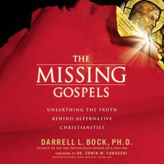 The Missing Gospels: Unearthing the Truth Behind Alternative Christianities Audiobook, by Darrell L. Bock