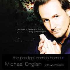 The Prodigal Comes Home: My Story of Failure and Gods Story of Redemption Audiobook, by Michael English