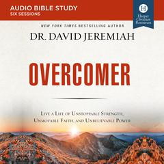 Overcomer: Audio Bible Studies: Live a Life of Unstoppable Strength, Unmovable Faith, and Unbelievable Power Audiobook, by David Jeremiah