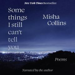 Some Things I Still Cant Tell You: Poems Audiobook, by Misha Collins