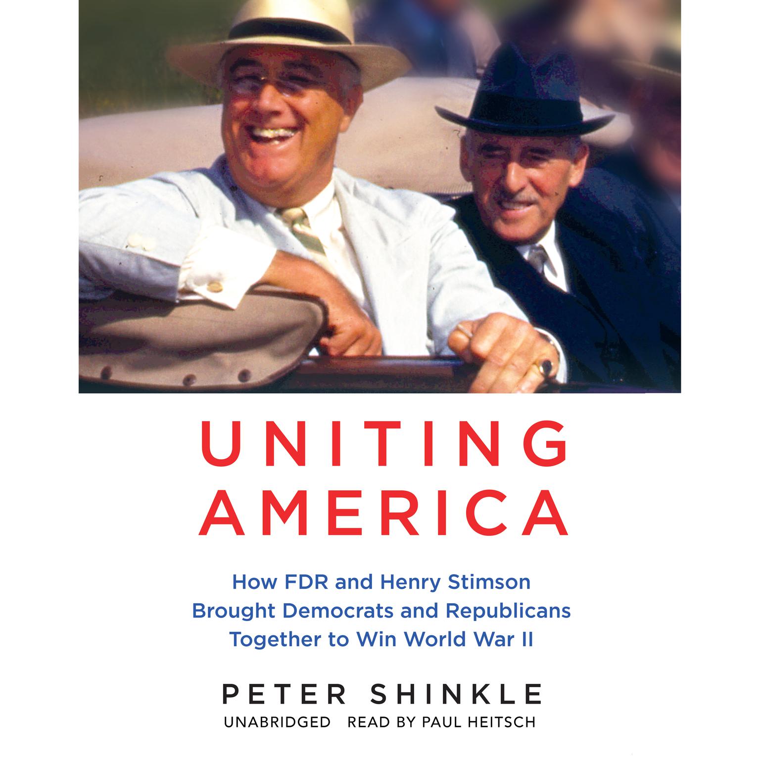 Uniting America: How FDR and Henry Stimson Brought Democrats and Republicans Together to Win World War II Audiobook, by Peter Shinkle