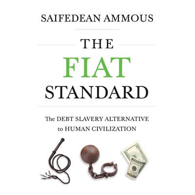 The Fiat Standard: The Debt Slavery Alternative to Human Civilization Audiobook, by Saifedean Ammous
