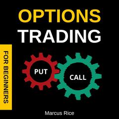 Options Trading for Beginners: The Most Updated Options Trading Crash Course. Discover the Options Trading Strategies and Secrets to Turn the Stock Market into a Money-Making Machine Audiobook, by Marcus Rice