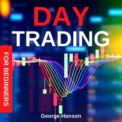 Day Trading for Beginners: Discover the Day Trading Strategies that Have Allowed Me to Beat the Stock Market and Reach Financial Freedom Audiobook, by George Hanson