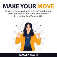 Make Your Move:: Discover Empowering Self-Help Tips that Can Help You Make Your Move and Achieve Everything You Want in Life  Audiobook, by Tamara Hayes