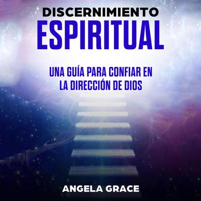 Discernimiento Espiritual: Una Guía Para Confiar En La Dirección De Dios Audiobook, by Angela Grace