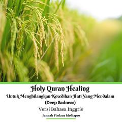 Holy Quran Healing Untuk Menghilangkan Kesedihan Hati Yang Mendalam (Deep Sadness) Versi Bahasa Inggris Audiobook, by Jannah Firdaus Mediapro