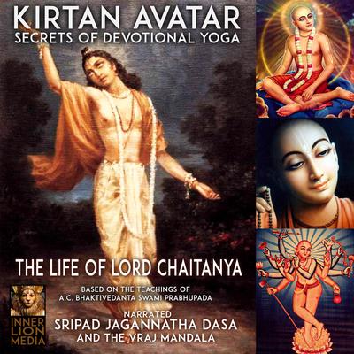 Kirtan Avatar The Life Of Lord Chaitanya Secrets Of Devotional Yoga: Based On The Teaching Of A.C. Bhaktivedanta Swami Prabhupada Audiobook, by A.C. Bhaktivedanta Swami Prabhupada