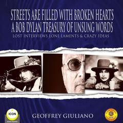 Street Are Filled With Broken Hearts - A Bob Dylan Treasury Of Unsung Words - Lost Interviews Lone Laments & Crazy Ideas Audiobook, by Geoffrey Giuliano