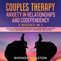 Couples Therapy: Anxiety in Relationship and Codependency: 2 Books in 1 - How to Overcome Couple Conflict, Abandonment, Insecure in Love, and Eliminate Anxiety, Depression and Jealousy Audiobook, by Rhonda Appleton