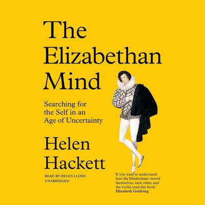 The Elizabethan Mind: Searching for the Self in an Age of Uncertainty Audiobook, by Helen Hackett