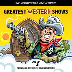 Greatest Western Shows, Volume 1: Ten Classic Shows from the Golden Era of Radio Audiobook, by Various 