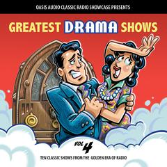 Greatest Drama Shows, Volume 4: Ten Classic Shows from the Golden Era of Radio Audiobook, by Various 