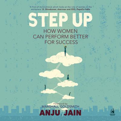 Step Up: How Women Can Perform Better For Success: How Women Can Perform Better For Success  Audiobook, by Anju Jain