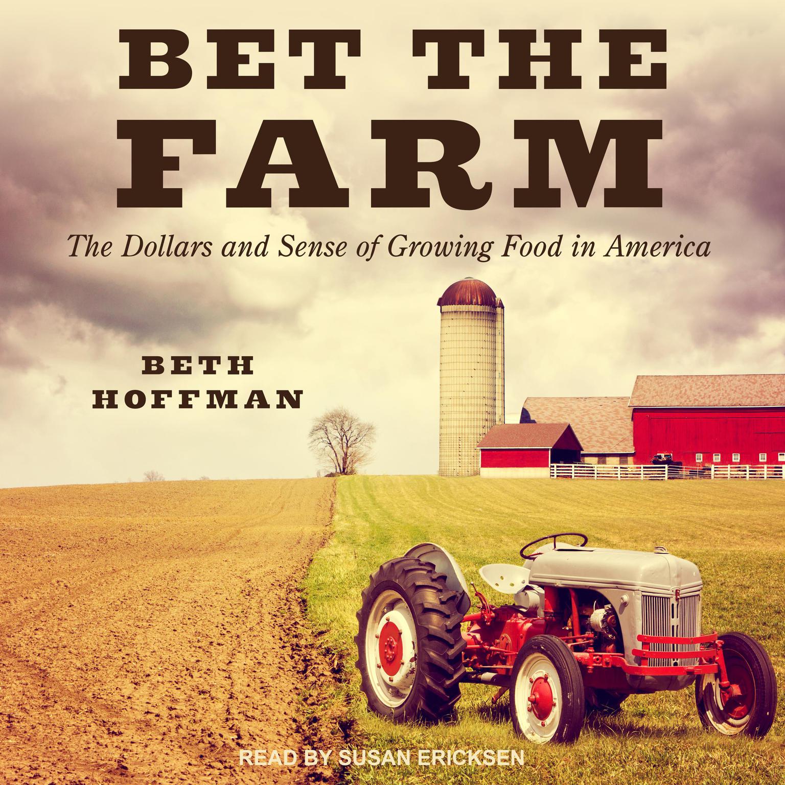 Bet the Farm: The Dollars and Sense of Growing Food in America Audiobook, by Beth Hoffman