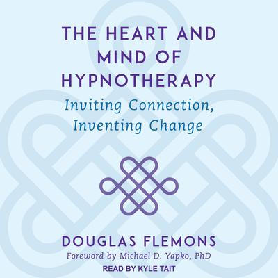 The Heart and Mind of Hypnotherapy: Inviting Connection, Inventing Change Audiobook, by Douglas Flemons