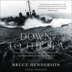 Down to the Sea: An Epic Story of Naval Disaster and Heroism in World War II Audiobook, by 
