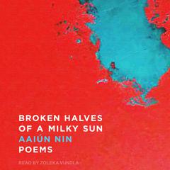 Broken Halves of a Milky Sun: Poems Audiobook, by Aaiún Nin