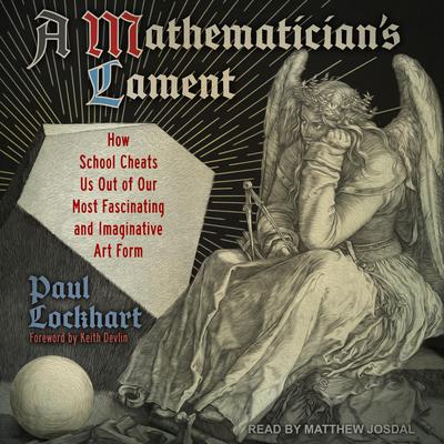 A Mathematicians Lament: How School Cheats Us Out of Our Most Fascinating and Imaginative Art Form Audiobook, by Paul Lockhart