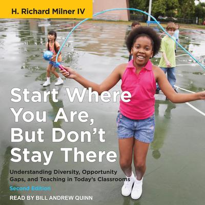 Start Where You Are, But Don’t Stay There, Second Edition: Understanding Diversity, Opportunity Gaps, and Teaching in Today’s Classrooms Audiobook, by H. Richard Milner